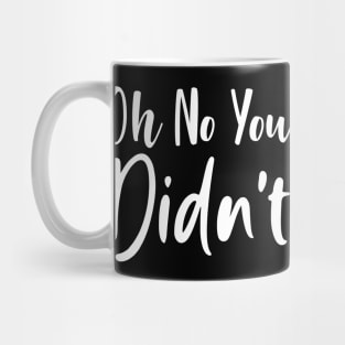 Oh No You Didn't Sassy Sarcasm Sarcastic Mug